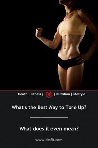 What is the Best Way to Tone Up? What does that even mean?